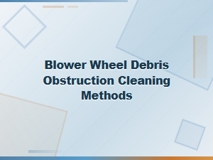 A Guide to Clearing Blower Wheel Debris