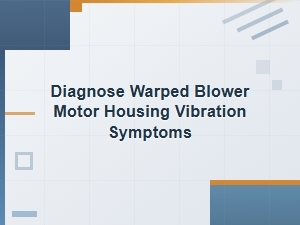 Diagnosing Blower Motor Housing Vibration Symptoms