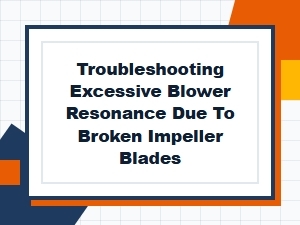 Troubleshooting Excessive Blower Resonance From Broken Impellers