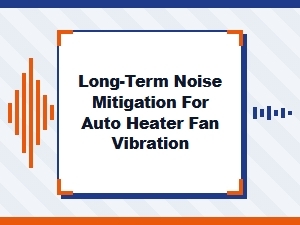 Strategies for Quieting Auto Heater Fan Vibrations